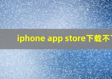 iphone app store下载不了